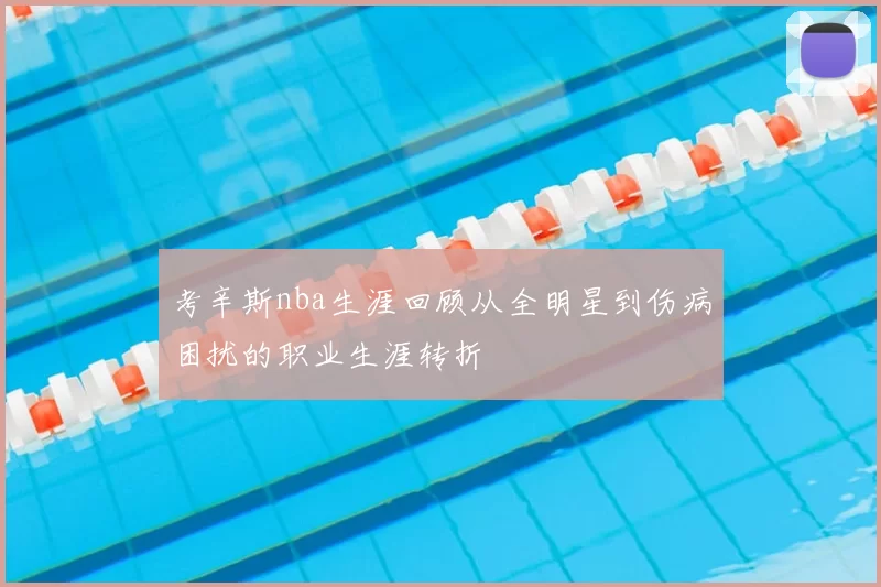 考辛斯nba生涯回顾从全明星到伤病困扰的职业生涯转折